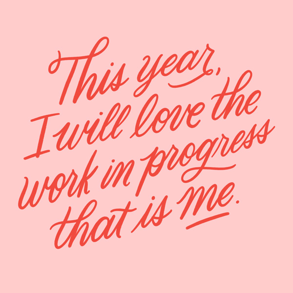 This year, I will love the work in progress that is me. - Loving Selfcare Quote