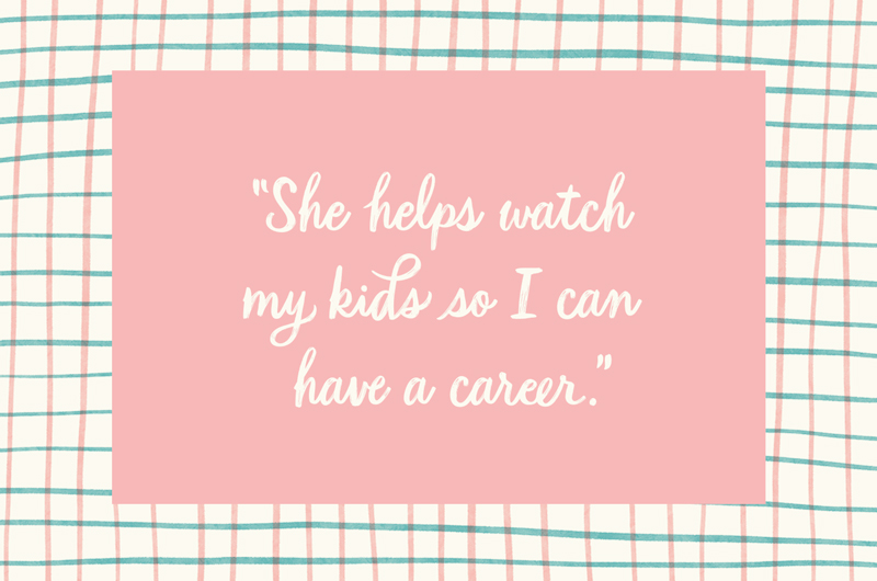 “She helps watch my kids so I can have a career.”